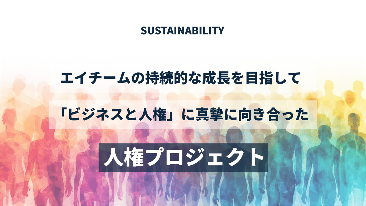【サステナビリティ】エイチームの持続的な成長を目指して。「ビジネスと人権」に真摯に向き合った人権プロジェクト